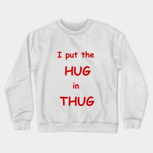 i put the hug in thug Crewneck Sweatshirt